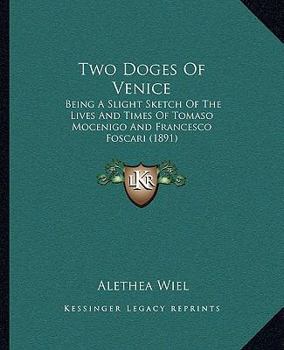 Paperback Two Doges Of Venice: Being A Slight Sketch Of The Lives And Times Of Tomaso Mocenigo And Francesco Foscari (1891) Book