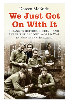 Paperback We Just Got on with It: Changes Before, During and After the Second World War in Northern Ireland Book
