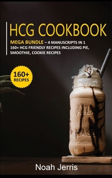 Hardcover Hcg Cookbook: MEGA BUNDLE - 4 Manuscripts in 1 - 160+ HCG - friendly recipes including pie, smoothie, cookie recipes Book