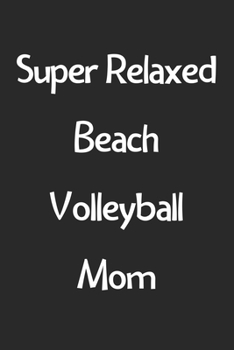 Paperback Super Relaxed Beach Volleyball Mom: Lined Journal, 120 Pages, 6 x 9, Funny Beach Volleyball Gift Idea, Black Matte Finish (Super Relaxed Beach Volleyb Book
