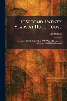 The Second Twenty Years at Hull-House: September 1909 to September 1929, With a Record of a Growing World Consciousness