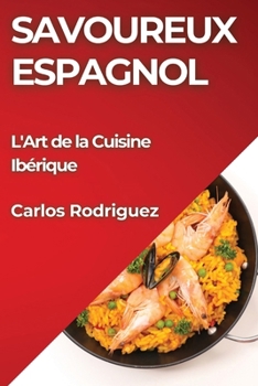 Paperback Savoureux Espagnol: L'Art de la Cuisine Ibérique [French] Book