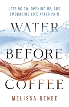 Paperback Water Before Coffee: Letting Go, Opening Up, and Embracing Life After Pain Book