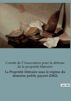Paperback La Propriété littéraire sous le régime du domaine public payant (1862) [French] Book