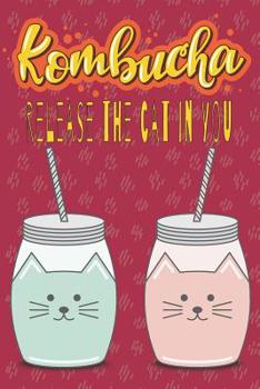 Kombucha Release The Cat In You: Fermented Recipe Book Waiting To Be Filled With Your Kombucha, Kefire, Kimchi & Sauerkraut Fermented Recipes