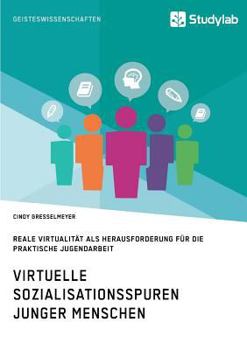 Paperback Virtuelle Sozialisationsspuren junger Menschen. Reale Virtualität als Herausforderung für die praktische Jugendarbeit [German] Book