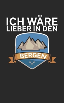 Ich wäre lieber in den Bergen: Klettern Trainingslogbuch/Kletterbuch für Kletterer und Boulderer mit Spruch. 120 Seiten. Perfektes Geschenk. (German Edition)