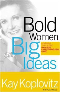 Hardcover Bold Women, Big Ideas: Learning to Play the High Risk Entrepreneurial Game Book