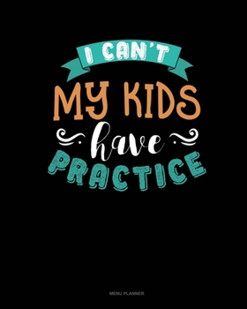 Paperback I Can't My Kids Have Practice: Menu Planner Book