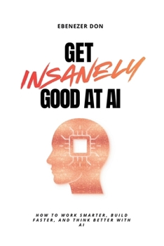 Paperback Get Insanely Good at AI: How to Work Smarter, Build Faster, and Think Better with AI Book