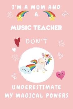 I'm A Mum And A Musician Don't Underestimate My Magical Powers: Perfect Gag Gift For A Truly Magical Mother and Musician | Blank Lined Notebook ... 6 x 9 Format | Office | Humour and Banter