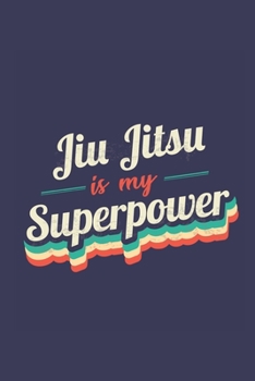 Jiu Jitsu Is My Superpower: A 6x9 Inch Softcover Diary Notebook With 110 Blank Lined Pages. Funny Vintage Jiu Jitsu Journal to write in. Jiu Jitsu Gift and SuperPower Retro Design Slogan