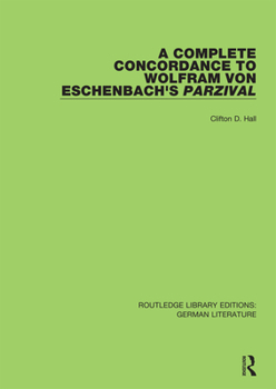 A Complete Concordance to Wolfram Von Eschenbach's Parzival (Contextual Concordances)