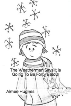 Paperback The Weatherman Says It Is Going To Be Forty Below Book
