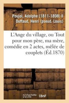 Paperback L'Ange Du Village Ou Tout Pour Mon Père, Ma Mère, Comédie En 2 Actes, Mêlée de Couplets: Gymnase Des Enfants, Paris [French] Book