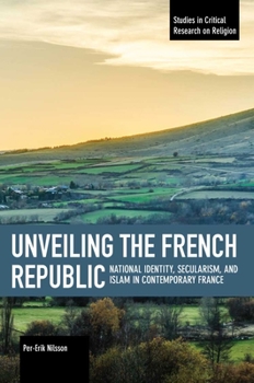 Paperback Unveiling the French Republic: National Identity, Secularism, and Islam in Contemporary France Book