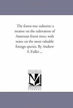 Paperback The Forest Tree Culturist: A Treatise On the Cultivation of American Forest Trees, With Notes On the Most Valuable Foreign Species. by andrew S. Fulle Book