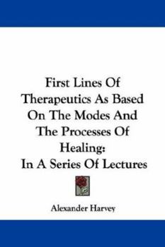 Paperback First Lines Of Therapeutics As Based On The Modes And The Processes Of Healing: In A Series Of Lectures Book