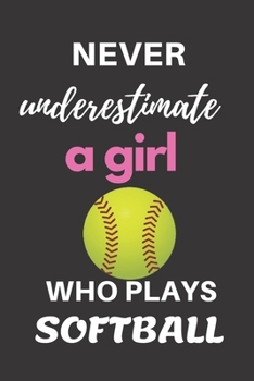 Paperback Never underestimate a girl who play Softball: Snarky Composition Journal with College Ruled Blank Line Paper - Cool Softball Themed Gift Journal Book