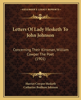 Paperback Letters Of Lady Hesketh To John Johnson: Concerning Their Kinsman, William Cowper The Poet (1901) Book