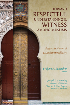 Toward Respectful Understanding & Witness Among Muslims: Essays in Honor of J. Dudley Woodberry