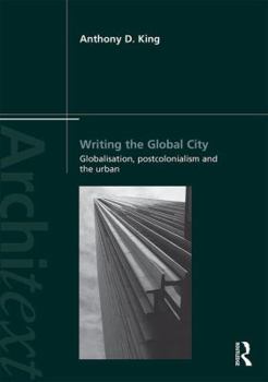 Hardcover Writing the Global City: Globalisation, Postcolonialism and the Urban Book