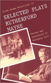 Selected Plays of Rutherford Mayne - Book  of the Irish Drama Selections