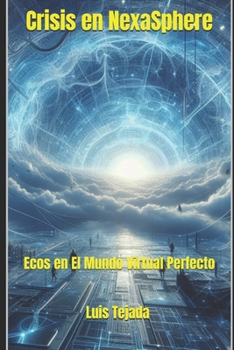 Crisis en NexaSphere: Ecos en El Mundo Virtual Perfecto (Spanish Edition)