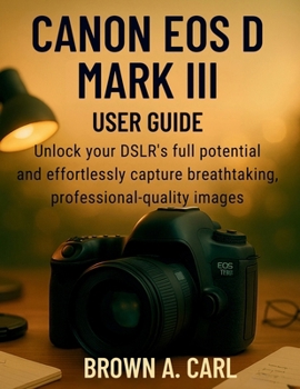 Paperback Canon EOS D Mark III User Guide: Unlock your DSLR's full potential and effortlessly capture breathtaking, professional-quality images. Book