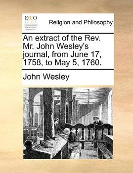 Paperback An Extract of the REV. Mr. John Wesley's Journal, from June 17, 1758, to May 5, 1760. Book