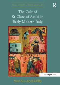 The Cult of St Clare of Assisi in Early Modern Italy - Book  of the Visual Culture in Early Modernity