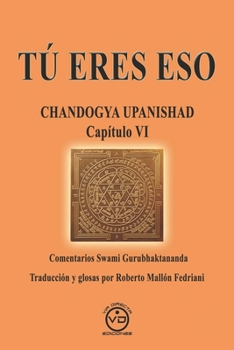 Paperback Tú Eres Eso: CHANDOGYA UPANISHAD CAPÍTULO VI - Comentarios de Swami Gurubhaktananda [Spanish] Book