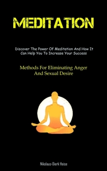 Paperback Meditation: The Reason For Meditation And How To Establish A Daily Practice That Lasts (Methods For Eliminating Anger And Sexual Desire) Book
