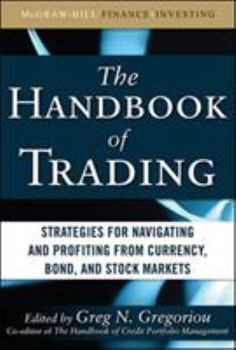 Hardcover The Handbook of Trading: Strategies for Navigating and Profiting from Currency, Bond, and Stock Markets Book