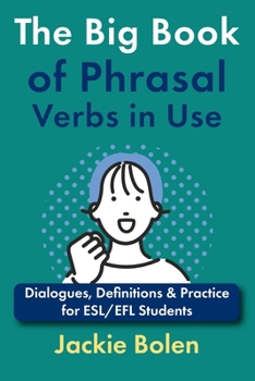 The Big Book of Phrasal Verbs in Use: Dialogues, Definitions & Practice for ESL/EFL Students