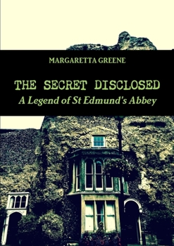 The Secret Disclosed: A Legend of St Edmund’s Abbey