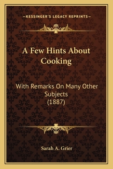 Paperback A Few Hints About Cooking: With Remarks On Many Other Subjects (1887) Book