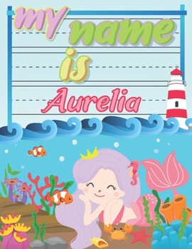 Paperback My Name is Aurelia: Personalized Primary Tracing Book / Learning How to Write Their Name / Practice Paper Designed for Kids in Preschool a Book