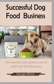 Paperback Successful Dog Food Business: The complete book guide on how to start a pet food business Book