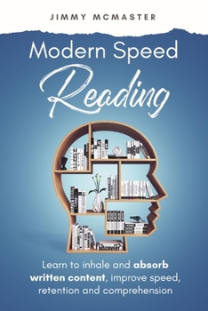 Paperback Modern Speed Reading: Learn to Inhale and Absorb Written Content and Improve Speed, Retention, and Comprehension Book