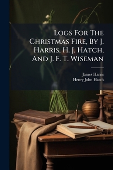 Paperback Logs For The Christmas Fire, By J. Harris, H. J. Hatch, And J. F. T. Wiseman Book