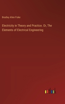 Hardcover Electricity in Theory and Practice. Or, The Elements of Electrical Engineering Book