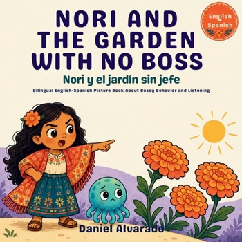 Nori and the Garden With No Boss - Nori y el jardín sin jefe: Bilingual English-Spanish Picture Book About Bossy Behavior and Listening (Nori & Jelly Little Brave Steps)