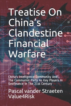Paperback Treatise on China's Clandestine Financial Warfare: China's Intelligence Community and the Communist Party As Key Players in Geofinance in the 21st Century Book