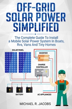 Paperback Off Grid Solar Power Simplified: The Complete Guide to Install a Mobile Solar Power System in Boats, RVS, Vans And Tiny Homes Book