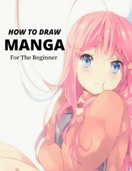 Paperback How To Draw Manga for the Beginner: A Step-by-Step Guide to Drawing Action Manga Everything you Need to Start Drawing Right Away Book