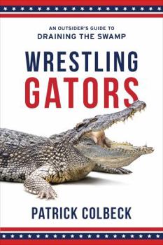 Paperback Wrestling Gators: An Outsider's Guide to Draining the Swamp Book