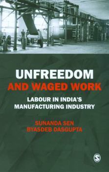 Hardcover Unfreedom and Waged Work: Labour in India&#8242;s Manufacturing Industry Book