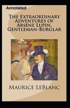 The Extraordinary Adventures of Arsene Lupin, Gentleman-Burglar Annotated