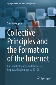 Hardcover Collective Principles and the Formation of the Internet: Cultural Influences and Historical Impacts (Beginnings to 2010) Book